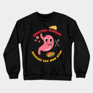 Bariatric Surgery because eat non stop Crewneck Sweatshirt